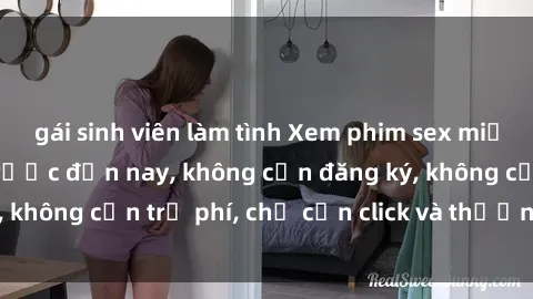gái sinh viên làm tình Xem phim sex miễn phí hot nhất từ trước đến nay, không cần đăng ký, không cần trả phí, chỉ cần click và thưởng thức ngay!