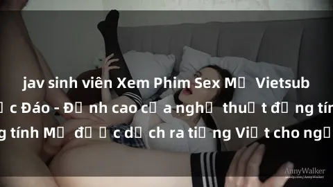 jav sinh viên Xem Phim Sex Mỹ Vietsub Online Miễn Phí Độc Đáo - Đỉnh cao của nghệ thuật đồng tính Mỹ được dịch ra tiếng Việt cho người xem hiểu rõ hơn.