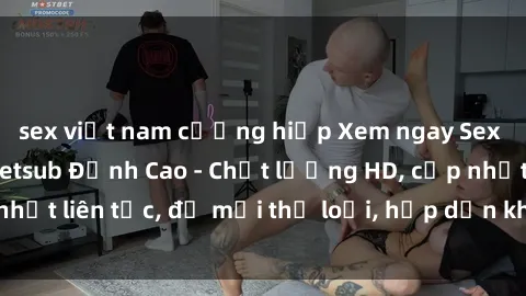 sex việt nam cưỡng hiếp Xem ngay Sex Phim Hàn Quốc Vietsub Đỉnh Cao - Chất lượng HD, cập nhật liên tục, đủ mọi thể loại, hấp dẫn không thể bỏ qua!