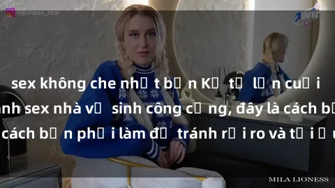 sex không che nhật bản Kể từ lần cuối cùng bạn thực hành sex nhà vệ sinh công cộng, đây là cách bạn phải làm để tránh rủi ro và tối ưu trải nghiệm.