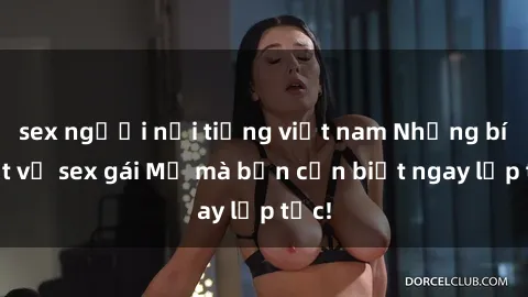 sex người nổi tiếng việt nam Những bí mật về sex gái Mỹ mà bạn cần biết ngay lập tức!