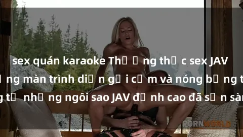 sex quán karaoke Thưởng thức sex JAV idol miễn phí: Những màn trình diễn gợi cảm và nóng bỏng từ những ngôi sao JAV đỉnh cao đã sẵn sàng để bạn khám phá.