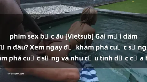 phim sex bắc âu [Vietsub] Gái mại dâm châu Á hấp dẫn đến đâu? Xem ngay để khám phá cuộc sống và nhu cầu tình dục của họ!