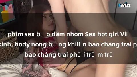 phim sex bạo dâm nhóm Sex hot girl Việt Nam: Mặt xinh, body nóng bỏng khiến bao chàng trai phải trầm trồ