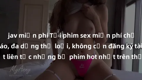 jav miễn phí Tải phim sex miễn phí chất lượng cao độc đáo, đa dạng thể loại, không cần đăng ký tài khoản. Cập nhật liên tục những bộ phim hot nhất trên thị trường. Sự lựa chọn hàng đầu cho người yêu t