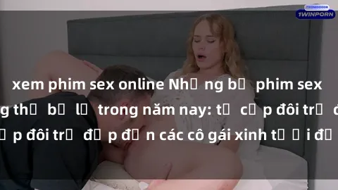 xem phim sex online Những bộ phim sex JAV hot nhất không thể bỏ lỡ trong năm nay: từ cặp đôi trẻ đẹp đến các cô gái xinh tươi đầy sức hút.