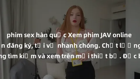 phim sex hàn quốc Xem phim JAV online miễn phí không cần đăng ký, tải về nhanh chóng. Chất lượng HD, dễ dàng tìm kiếm và xem trên mọi thiết bị. Đặc biệt, không quảng cáo làm phiền.