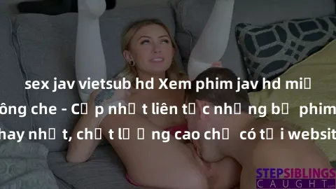 sex jav vietsub hd Xem phim jav hd miễn phí đỉnh cao không che - Cập nhật liên tục những bộ phim sex hay nhất, chất lượng cao chỉ có tại website chuyên nghiệp hàng đầu.