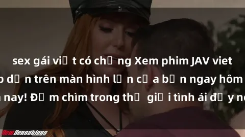 sex gái việt có chồng Xem phim JAV vietsub mới nhất và hấp dẫn trên màn hình lớn của bạn ngay hôm nay! Đắm chìm trong thế giới tình ái đầy nóng bỏng và kích thích.