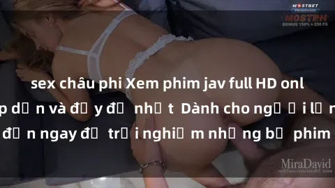 sex châu phi Xem phim jav full HD online miễn phí - Hấp dẫn và đầy đủ nhất  Dành cho người lớn, đến ngay để trải nghiệm những bộ phim hấp dẫn và hấp dẫn.