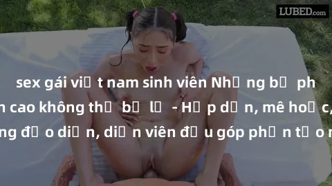 sex gái việt nam sinh viên Những bộ phim sex gái già đỉnh cao không thể bỏ lỡ - Hấp dẫn, mê hoặc, từng đạo diễn, diễn viên đều góp phần tạo nên sự hấp dẫn, kích thích.