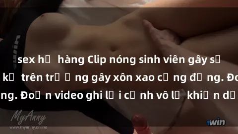 sex họ hàng Clip nóng sinh viên gây sốc: Hành động cấm kỵ trên trường gây xôn xao cộng đồng. Đoạn video ghi lại cảnh vô lễ khiến dư luận bức xúc.