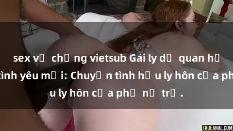 sex vợ chồng vietsub Gái ly dị quan hệ tìm kiếm tình yêu mới: Chuyện tình hậu ly hôn của phụ nữ trẻ.