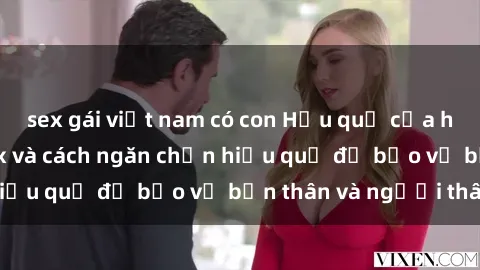 sex gái việt nam có con Hậu quả của hành vi bạo dâm sex và cách ngăn chặn hiệu quả để bảo vệ bản thân và người thân