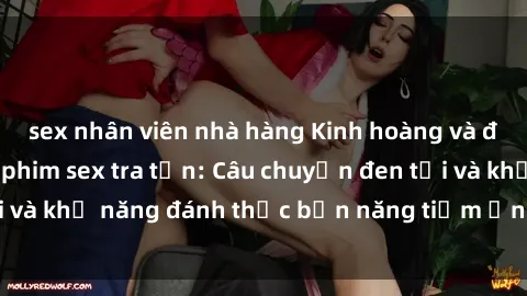sex nhân viên nhà hàng Kinh hoàng và đầy kích thích với phim sex tra tấn: Câu chuyện đen tối và khả năng đánh thức bản năng tiềm ẩn trong con người