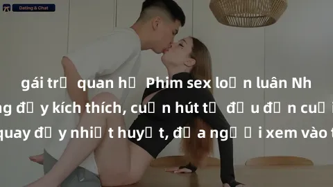 gái trẻ quan hệ Phim sex loạn luân Nhật Bản: Hành động đầy kích thích, cuốn hút từ đầu đến cuối. Những cảnh quay đầy nhiệt huyết, đưa người xem vào thế giới độc đáo của tình thân. Đừng bỏ lỡ!
