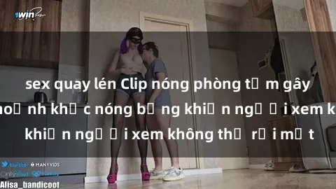 sex quay lén Clip nóng phòng tắm gây sốt: Cận cảnh khoảnh khắc nóng bỏng khiến người xem không thể rời mắt