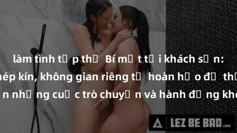 làm tình tập thể Bí mật tại khách sạn: Phòng quay lén khép kín, không gian riêng tư hoàn hảo để thực hiện những cuộc trò chuyện và hành động không bị người khác phát hiện.