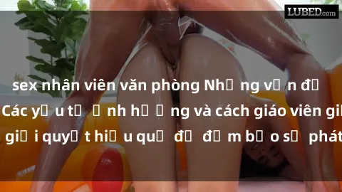 sex nhân viên văn phòng Những vấn đề về sex học sinh: Các yếu tố ảnh hưởng và cách giáo viên giải quyết hiệu quả để đảm bảo sự phát triển toàn diện.