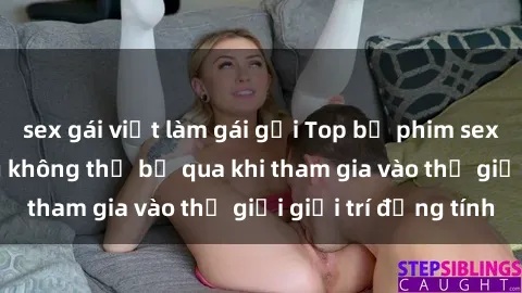 sex gái việt làm gái gọi Top bộ phim sex châu âu nổi tiếng không thể bỏ qua khi tham gia vào thế giới giải trí đồng tính