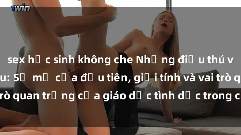 sex học sinh không che Những điều thú vị về sex ở Bắc Âu: Sự mở cửa đầu tiên, giới tính và vai trò quan trọng của giáo dục tình dục trong các quốc gia này.