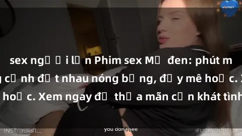 sex người lớn Phim sex Mỹ đen: phút mãnh liệt với những cảnh địt nhau nóng bỏng, đầy mê hoặc. Xem ngay để thỏa mãn cơn khát tình dục của bạn!
