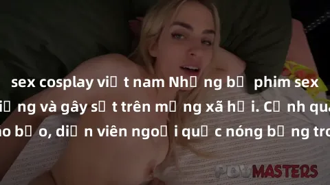 sex cosplay việt nam Những bộ phim sex ngoại quốc nổi tiếng và gây sốt trên mạng xã hội. Cảnh quay táo bạo, diễn viên ngoại quốc nóng bỏng trong các tác phẩm đỉnh cao.