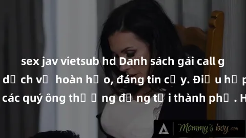 sex jav vietsub hd Danh sách gái call girl vip chất lượng, dịch vụ hoàn hảo, đáng tin cậy. Điều hấp dẫn cho các quý ông thượng đẳng tại thành phố. Hãy nhấc máy và đặt lịch ngay!
