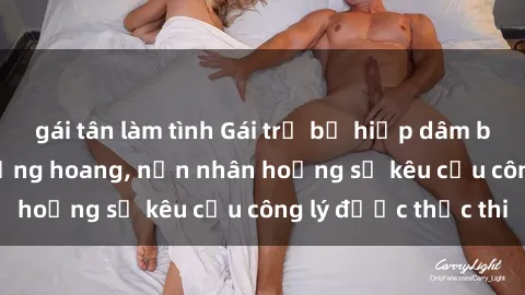 gái tân làm tình Gái trẻ bị hiếp dâm bạo lực trong khu rừng hoang, nạn nhân hoảng sợ kêu cầu công lý được thực thi