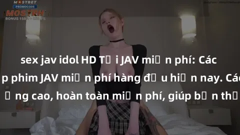 sex jav idol HD Tải JAV miễn phí: Các trang web cung cấp phim JAV miễn phí hàng đầu hiện nay. Các tác phẩm chất lượng cao, hoàn toàn miễn phí, giúp bạn thỏa mãn niềm đam mê mà không tốn kém.