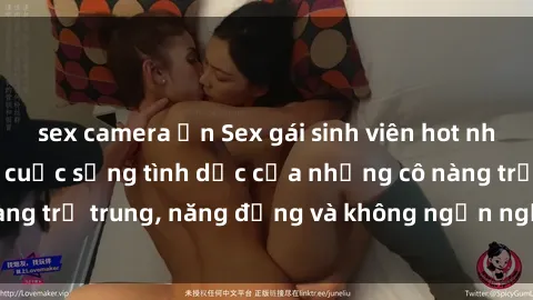 sex camera ẩn Sex gái sinh viên hot nhất: Cùng khám phá cuộc sống tình dục của những cô nàng trẻ trung, năng động và không ngần ngại thử nghiệm!