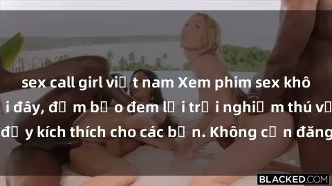 sex call girl việt nam Xem phim sex không che miễn phí tại đây, đảm bảo đem lại trải nghiệm thú vị và đầy kích thích cho các bạn. Không cần đăng ký, hoàn toàn miễn phí.