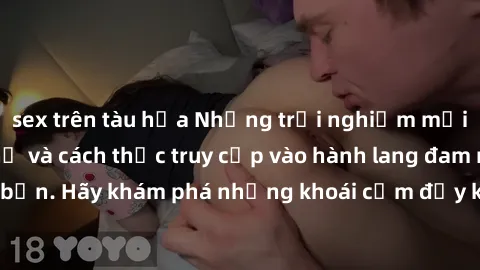 sex trên tàu hỏa Những trải nghiệm mới lạ với sex tập thể và cách thức truy cập vào hành lang đam mê của bạn. Hãy khám phá những khoái cảm đầy kích thích với tập thể hấp dẫn!
