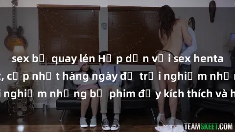 sex bị quay lén Hấp dẫn với sex hentai vietsub mới nhất, cập nhật hàng ngày để trải nghiệm những bộ phim đầy kích thích và hấp dẫn.