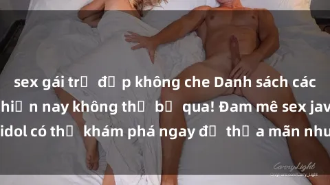 sex gái trẻ đẹp không che Danh sách các idol JAV hot nhất hiện nay không thể bỏ qua! Đam mê sex jav idol có thể khám phá ngay để thỏa mãn nhu cầu giải trí của mình!
